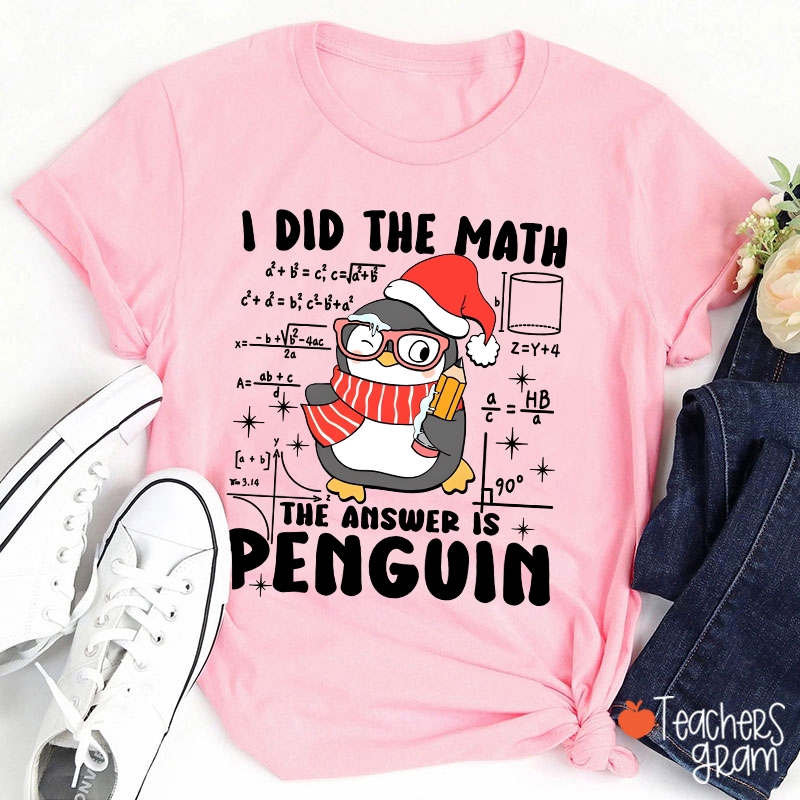 I Did The Math The Answer Is Penguin Teacher T-Shirt