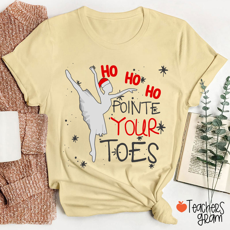 Ho Ho Ho Pointed Your Toes Teacher T-Shirt