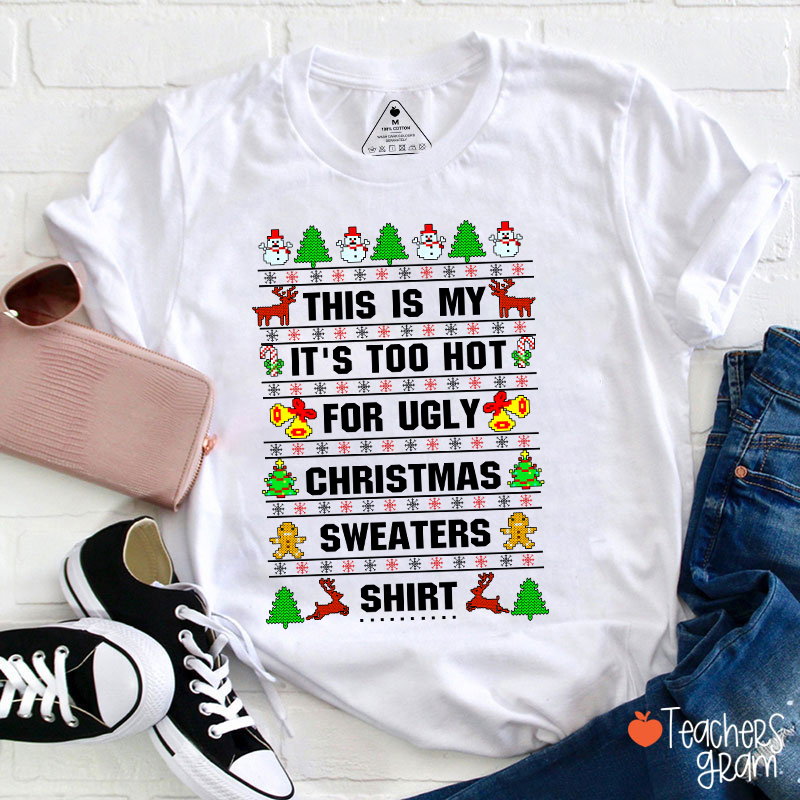 This Is My It's Too Hot For Ugly Christmas Sweaters Shirt Teacher T-Shirt