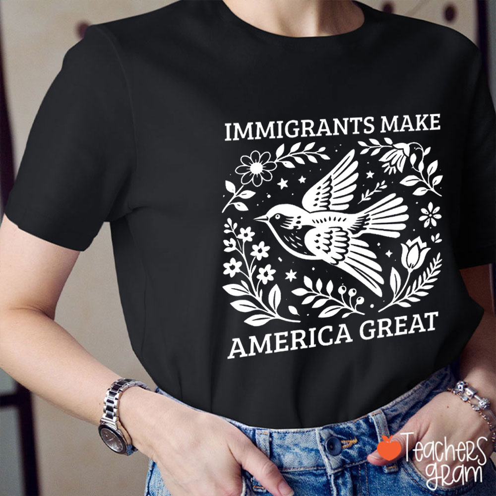 Immigrants Make America Great Teacher T-Shirt