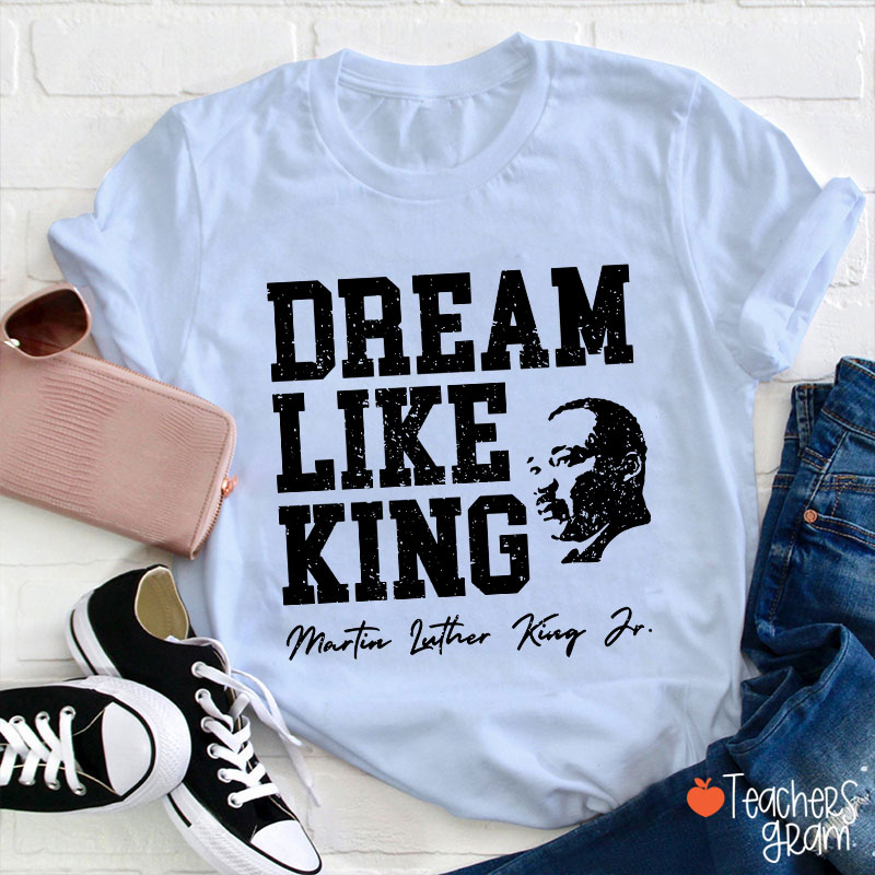 Dream Like King Teacher T-Shirt