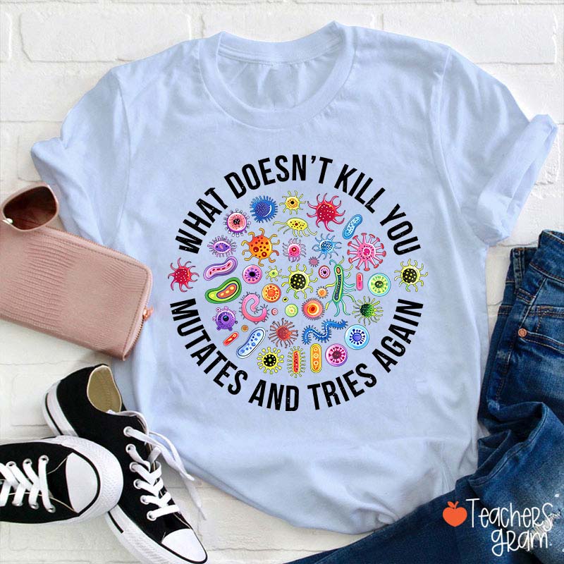 Cute Icon What Doesn't Kill You Mutates And Tries Again Teacher T-Shirt