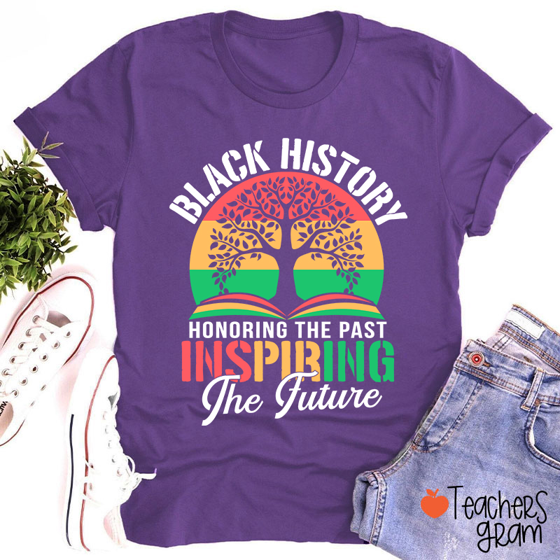 Black History Honoring The Past Inspiring The Future Teacher T-Shirt