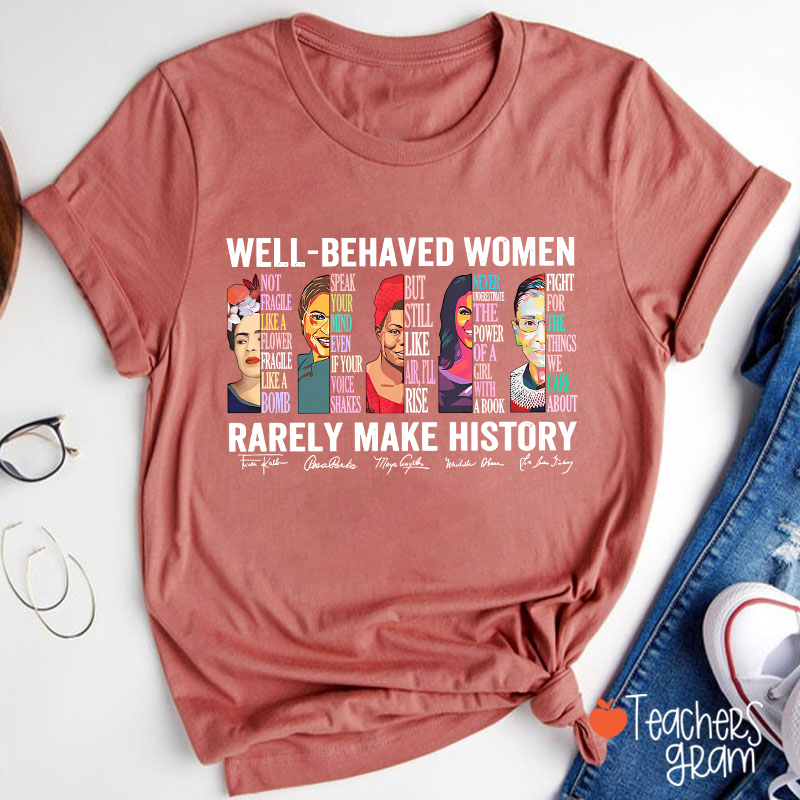 Well Behaved Women Rarely Make History Teacher T-Shirt