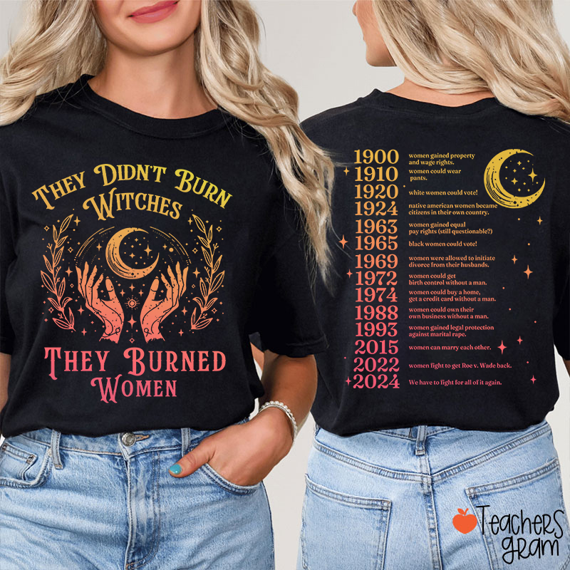 They Didn't Burn Witches They Burned Women Teacher Two Sided T-Shirt