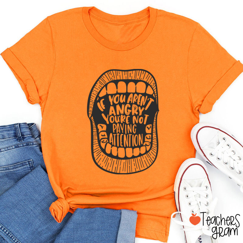 If You Aren't Angry You're Not Paying Attention Teacher T-Shirt