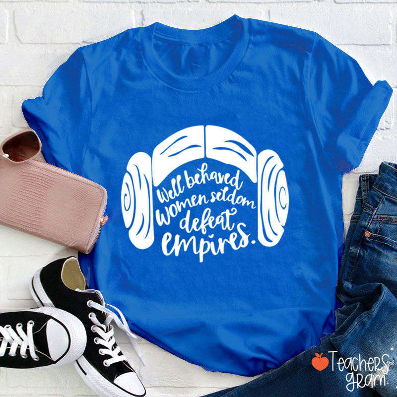 Well Behaved Women Seldom Defeat Empires Teacher T-Shirt