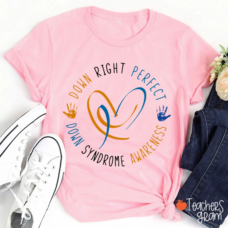 Down Right Perfect Down Syndrome Awareness Teacher T-Shirt