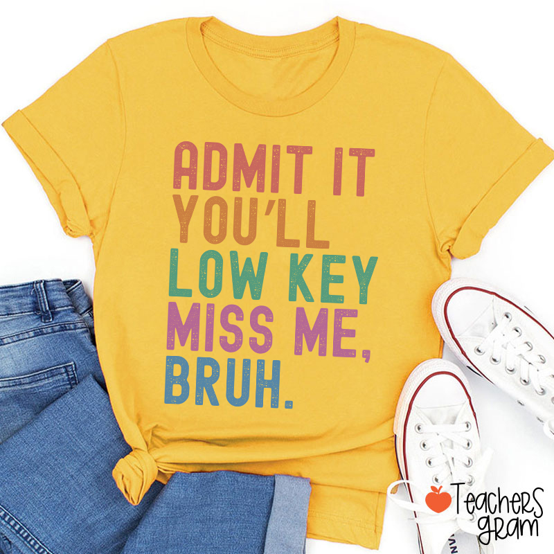 Admit It You'll Low Key Miss Me Bruh Teacher T-Shirt