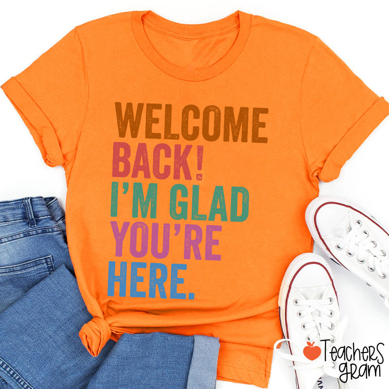 Welcome Back I'm Glad You're Here Teacher T-Shirt