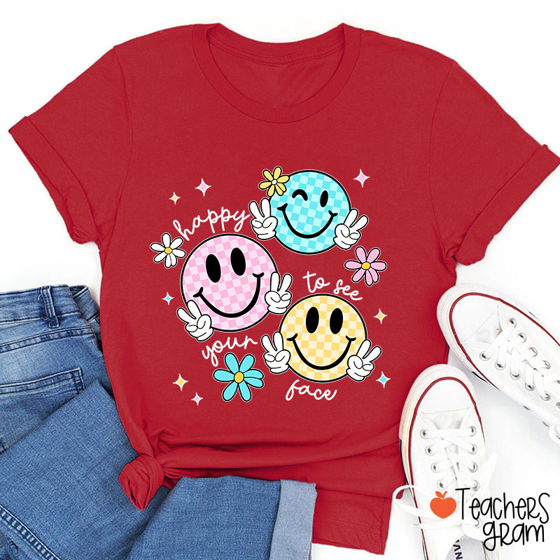 Happy To See Your Face Teacher T-Shirt