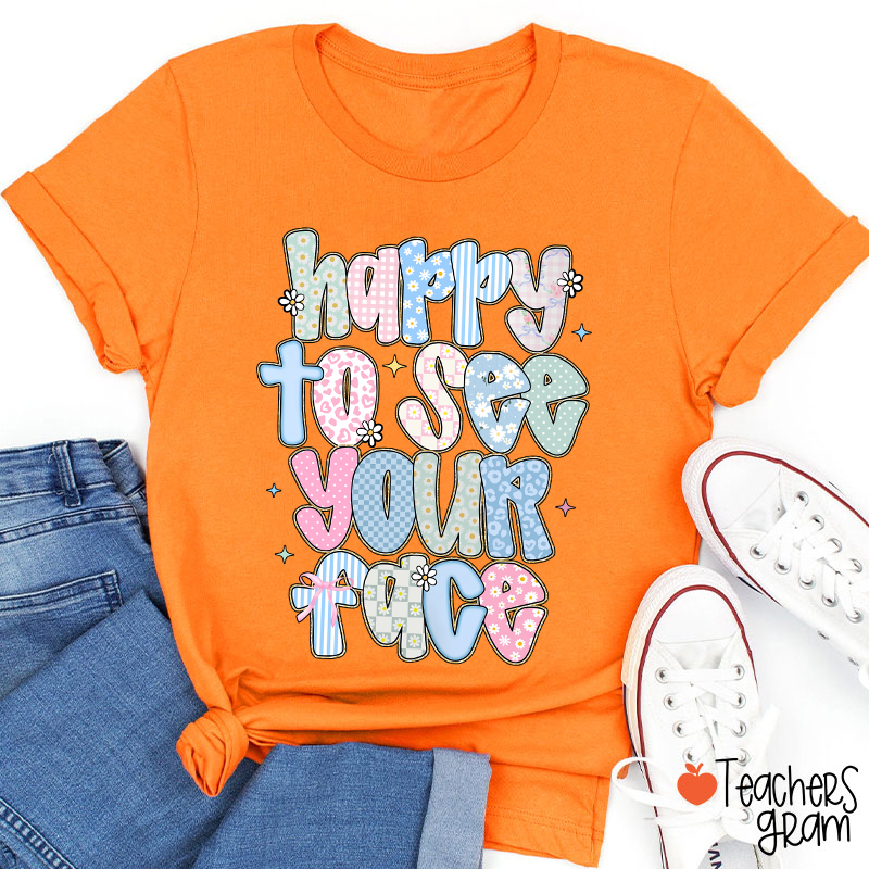 Happy To See Your Face Teacher T-Shirt
