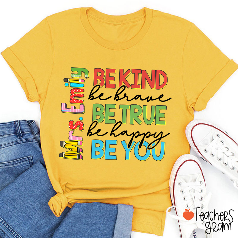 Personalized Name Be Kind Be Brave Be True Be Happy Be You Teacher T-Shirt