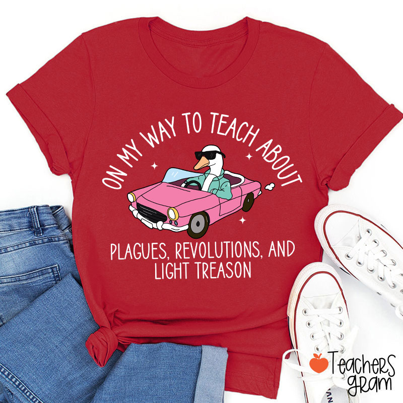 On My Way To Teach About Plagues Revolutions And Light Treason Teacher T-Shirt