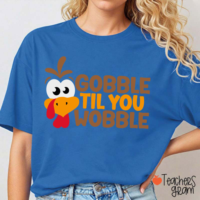 Gobble Til You Wobble Teacher T-Shirt