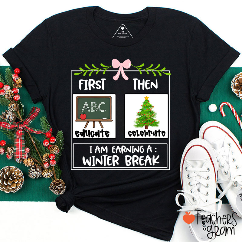 First Educate Then Celebrate I Am Earning A Winter Break Teacher T-Shirt