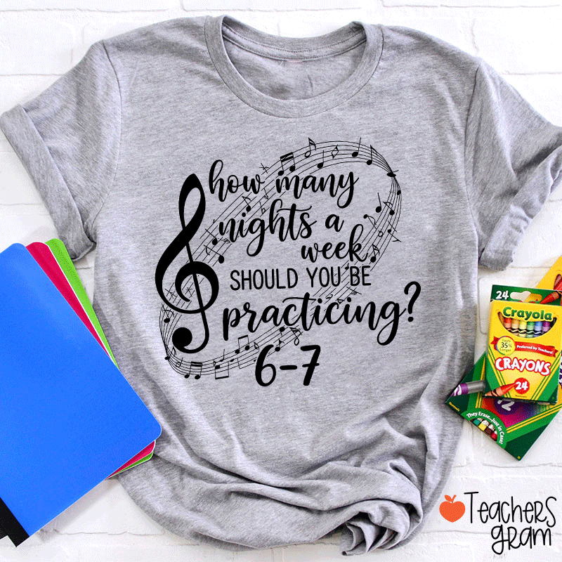 How Many Nights A Week Should You Be Practicing Teacher T-Shirt