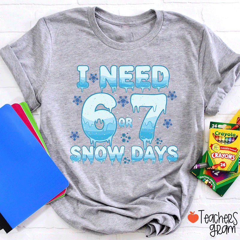 Humor Winter I Need A 6 Or 7 Snow Days Teacher T-Shirt