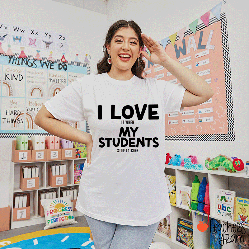 I Love It When My Students Stop Talking Teacher T-Shirt