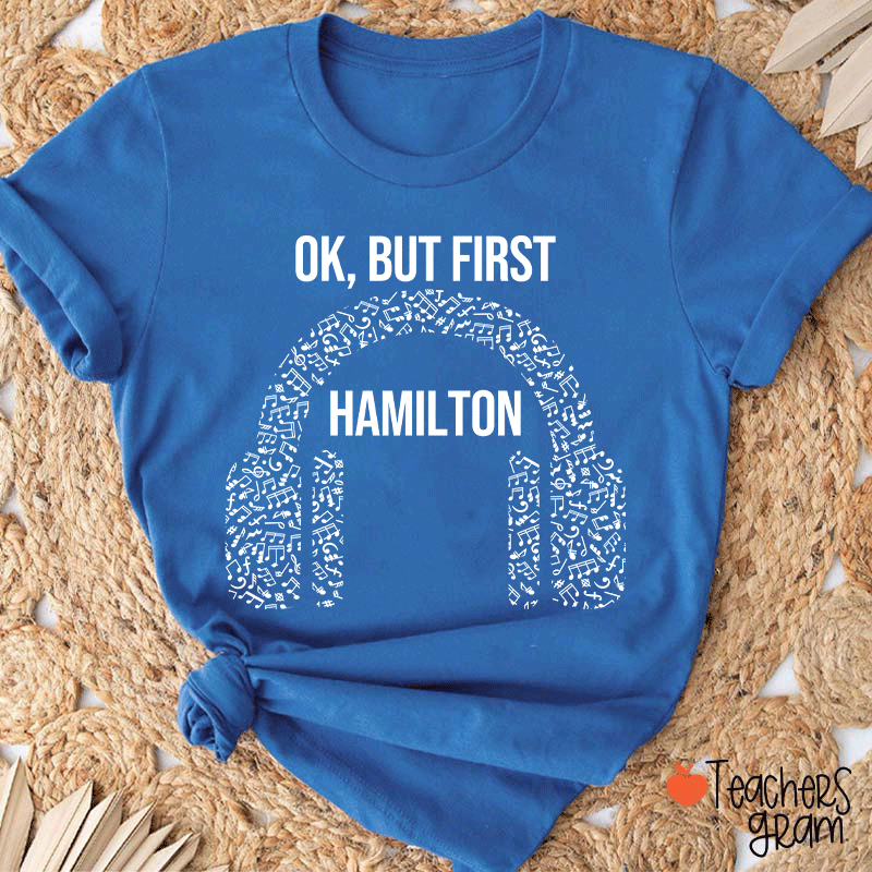 Ok But First Hamilton Teacher T-Shirt