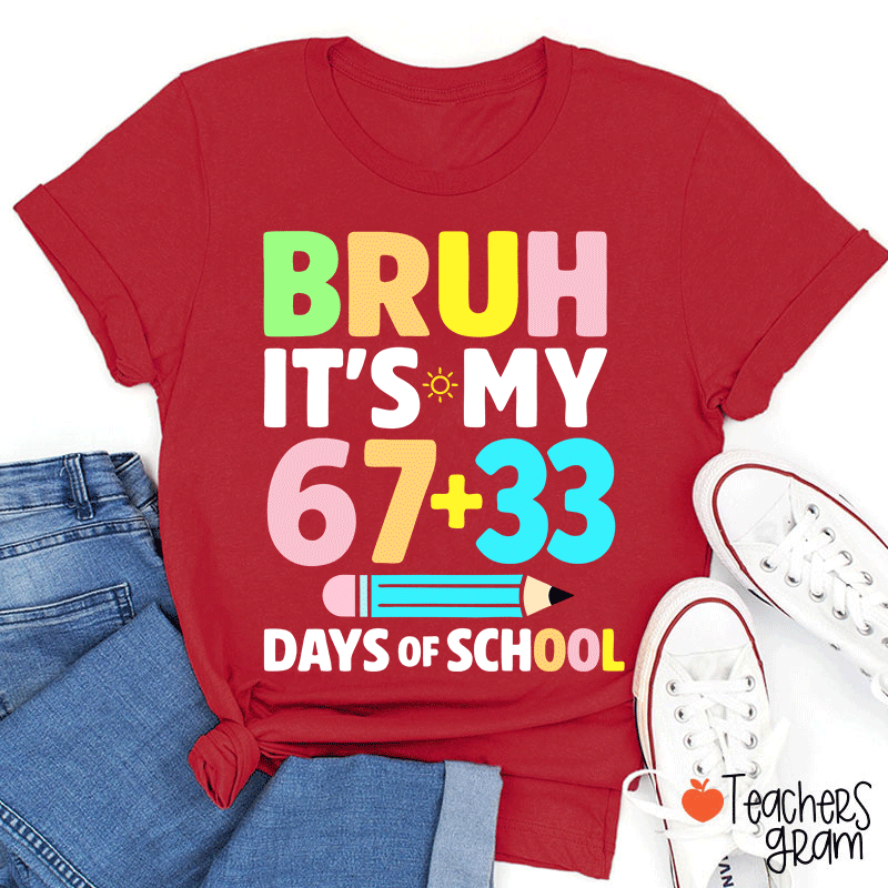 Bruh It Is My 67+33 Days Of School Teacher T-shirt