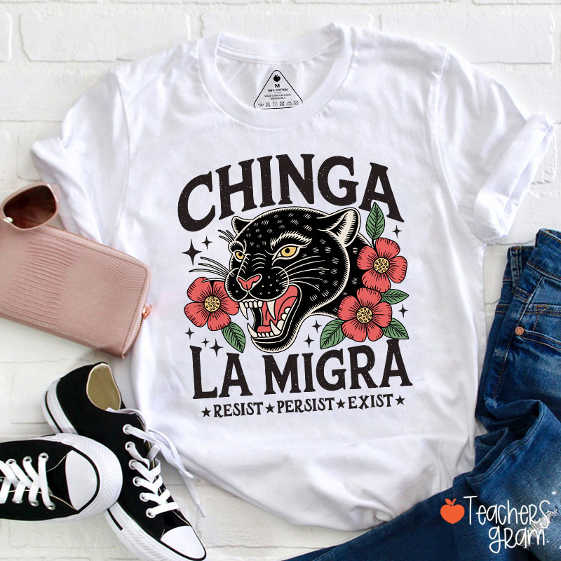 Chinga La Migra Resist Persist Exist Teacher T-Shirt