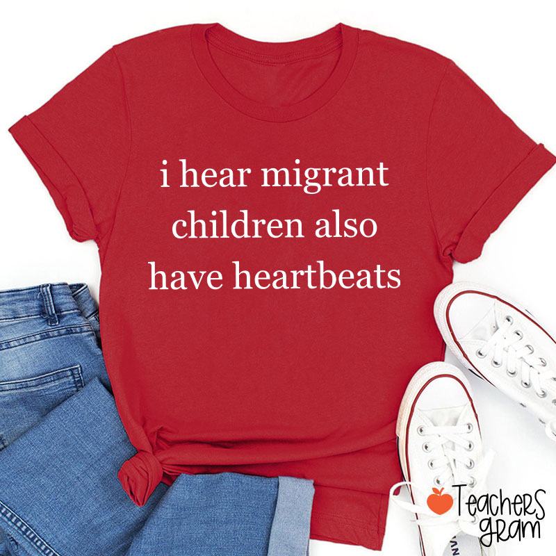I Hear Migrant Children Also Have Heartbeats Satirical Humour Teacher T-Shirt