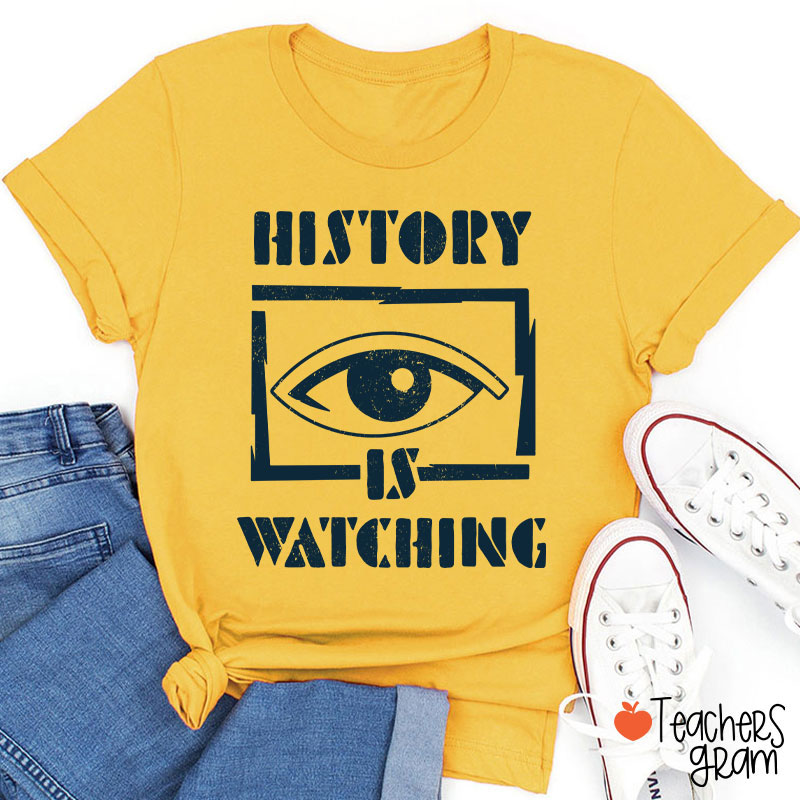 History Is Watching Teacher T-Shirt