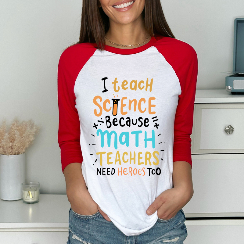 I Teach Science Because Math Teachers Need Heroes Too Raglan Long Sleeve T-Shirt