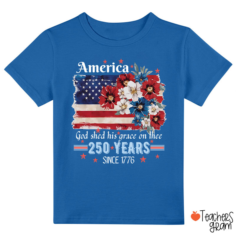 America God Shed His Grace On Thee 250 Years Since 1776 Class T-Shirt
