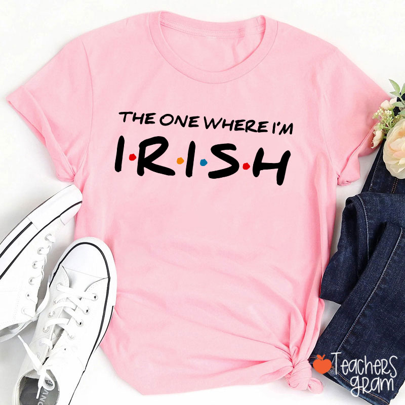 The One Where I'm Irish Teacher T-Shirt