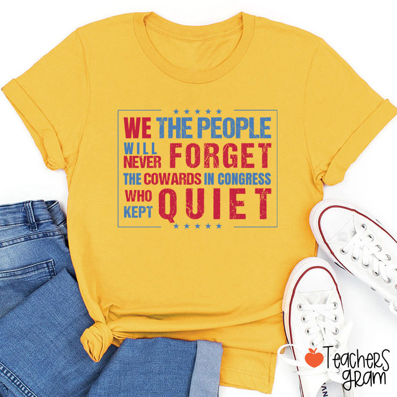 We The People Will Never Forget The Cowards In Congress Who Kept Quiet Teacher T-Shirt