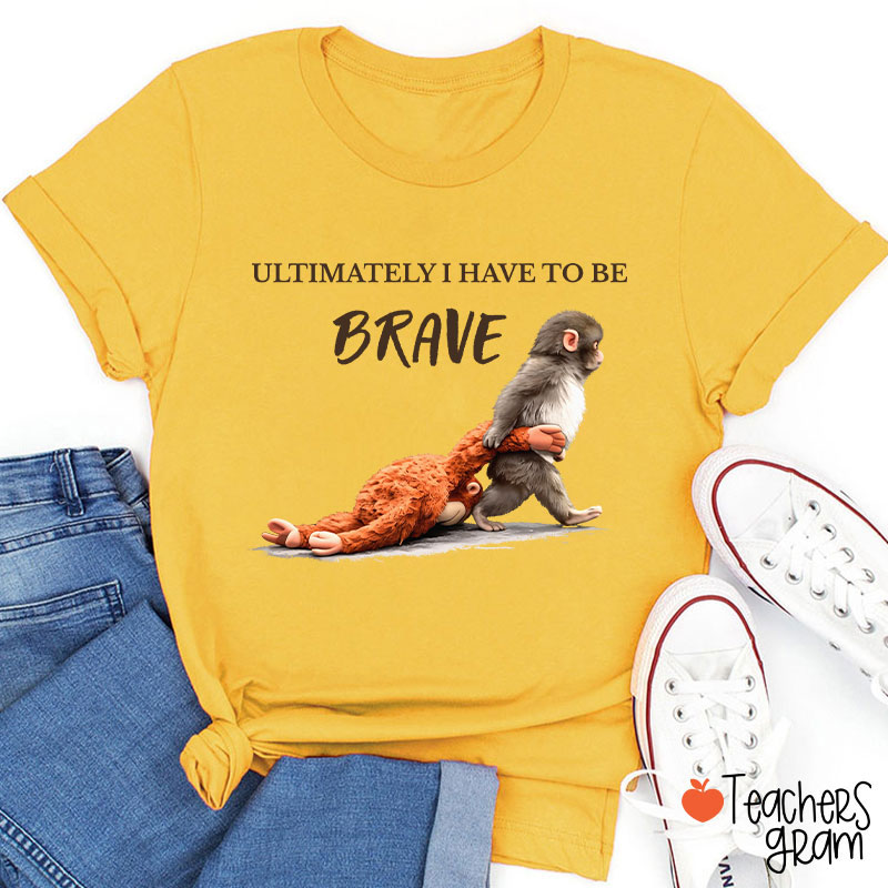 Ultimately Have To Be Brave Punch Monkey Teacher T-Shirt