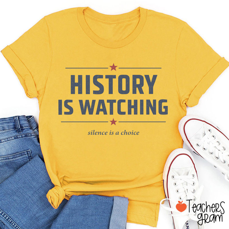 History Is Watching Silence Is A Choice Teacher T-Shirt