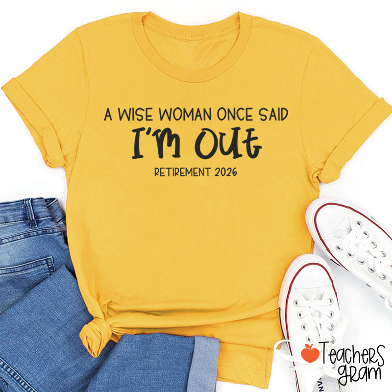 Personalized Year A Wise Woman Once Said I'm Out Retirement Teacher T-Shirt