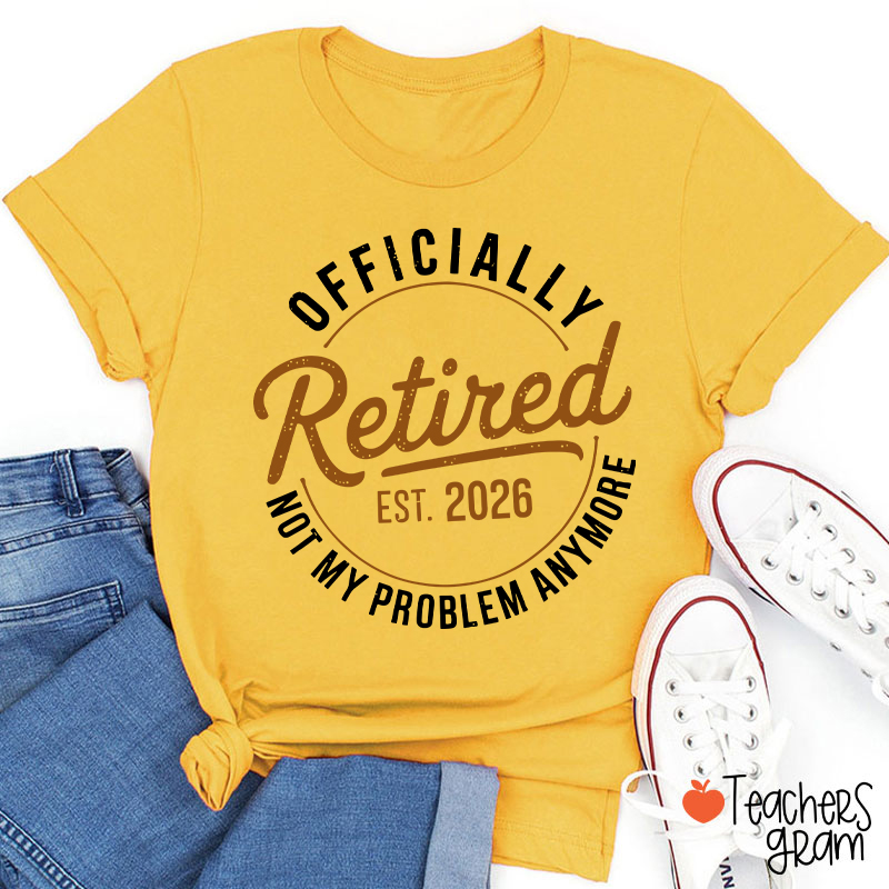 Personalized Year Officially Retired Not My Problem Anymore Teacher T-Shirt