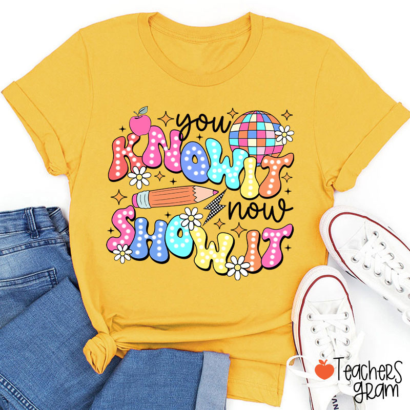 You Know It Now Show It Testing Teacher T-Shirt