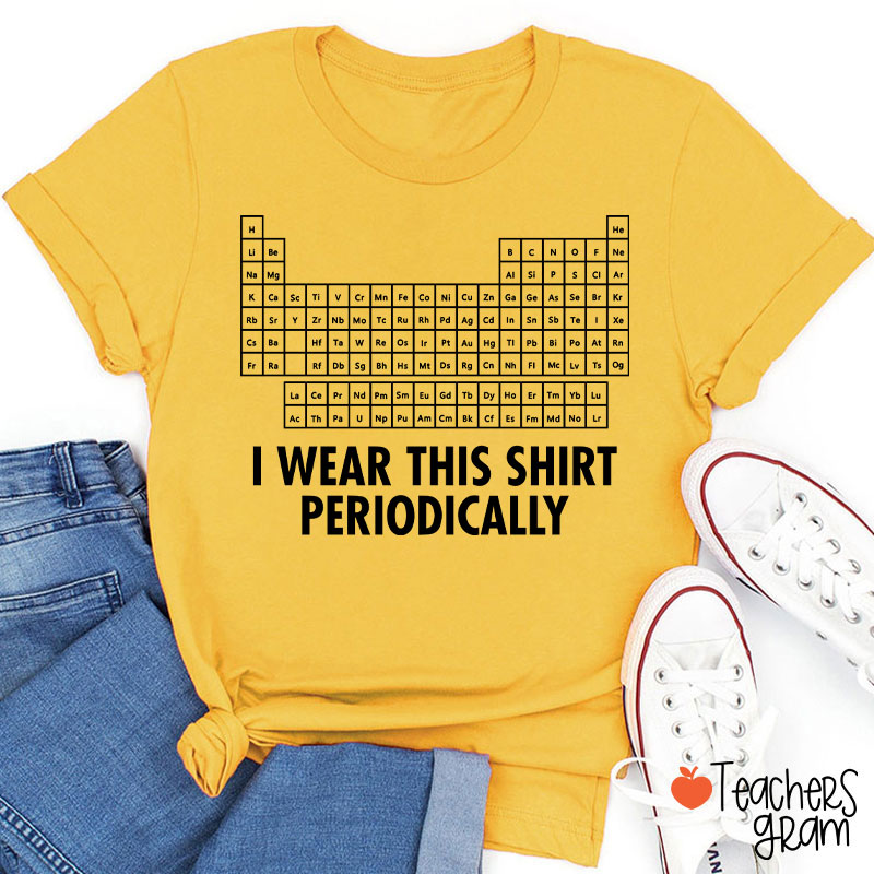 I Wear This Shirt Periodically Teacher T-Shirt