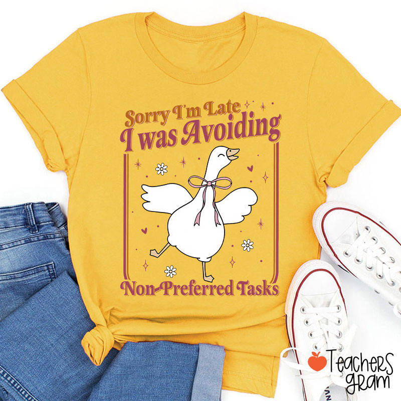 Sorry Im Late I Was Avoiding Non-Preferred Tasks Teacher T-Shirt