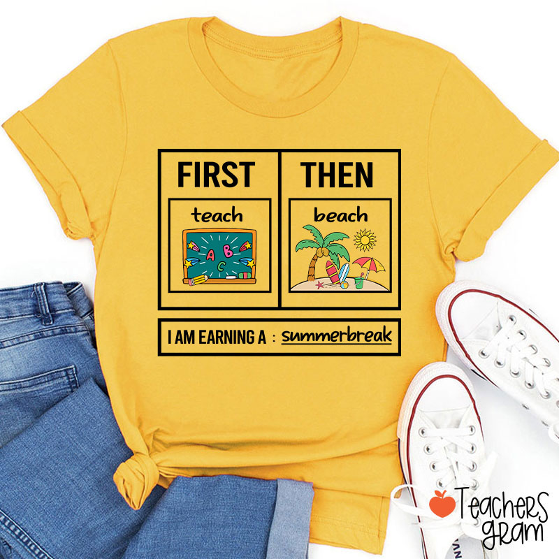 First Teach Then Beach I Am Earning A Summerbreak Teacher T-Shirt