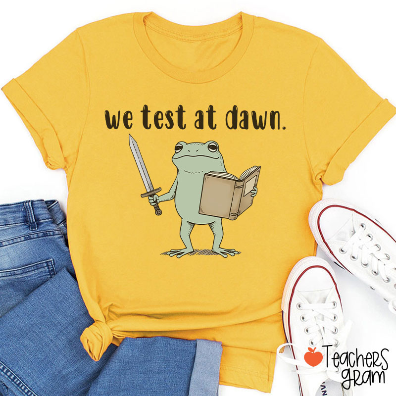 We Test At Dawn Teacher T-Shirt