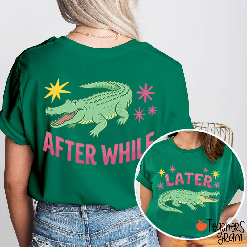 Later After While Gator Teacher Two Sided T-Shirt