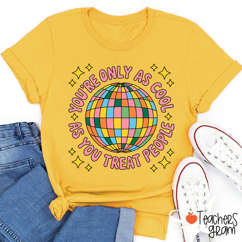 You're Only As Cool As You Treat People Teacher T-Shirt