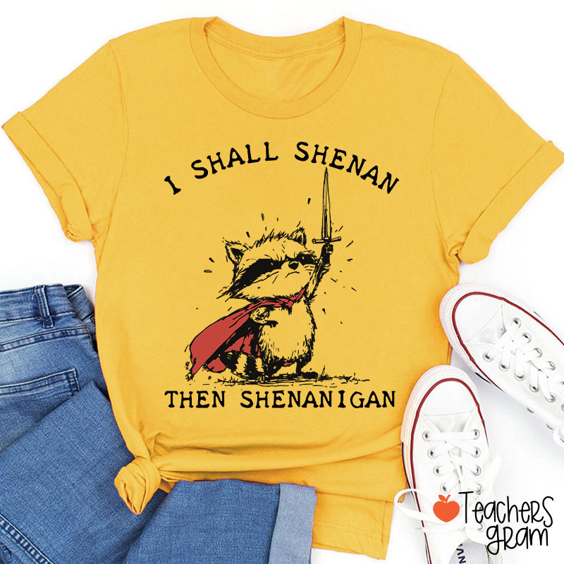 I Shall Shenan Then Shenanigan Teacher T-Shirt