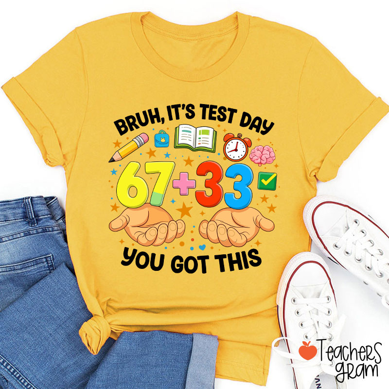 Bruh It's Test Day 67+33 You Got This Teacher T-Shirt