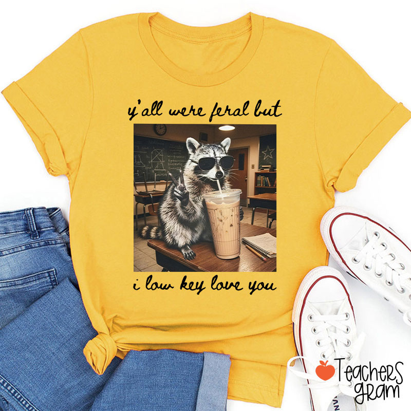 Y'all Were Feral But I Low Key Love You Teacher T-Shirt