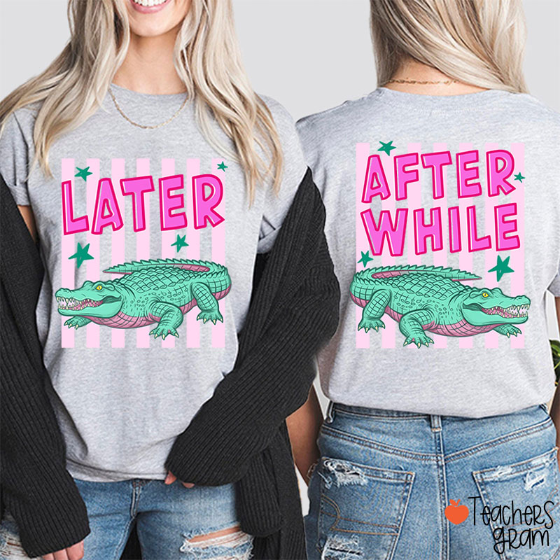 Later Gator After While Crocodile Teacher Two Sided T-Shirt