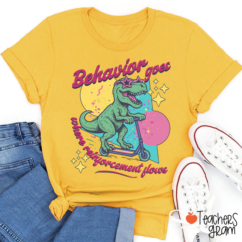 Dinosaur Behavior Goes Where Reinforcement Flows Teacher T-Shirt