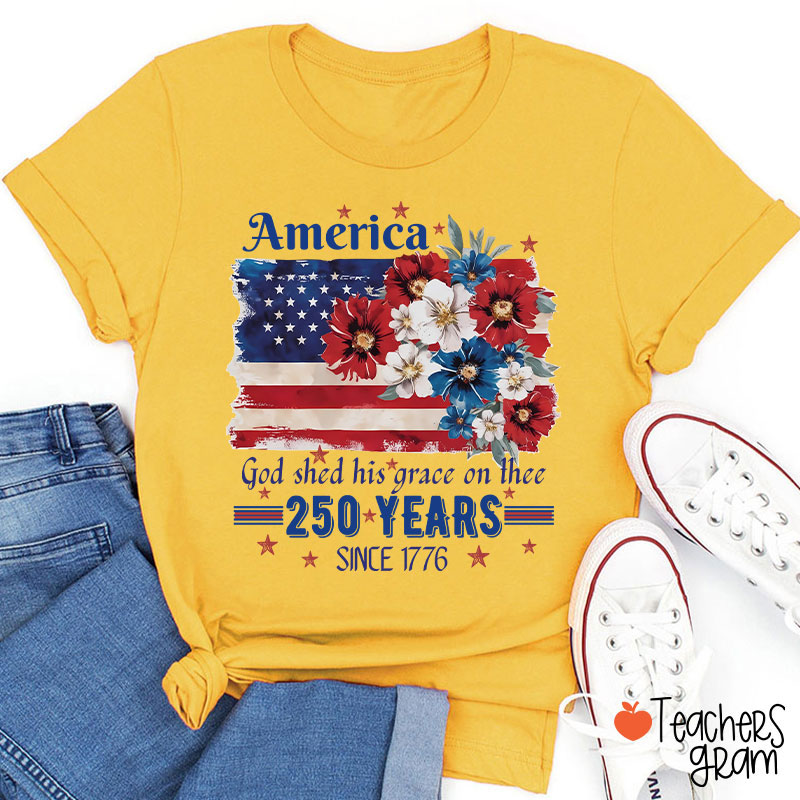 America God Shed His Grace On Thee 250 Years Since 1776 Teacher T-Shirt