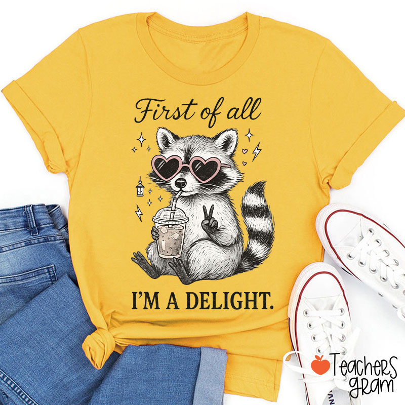 First Of All I Am A Delight Teacher T-Shirt